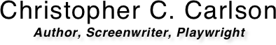 Christopher C. Carlson
Author, Screenwriter, Playwright

